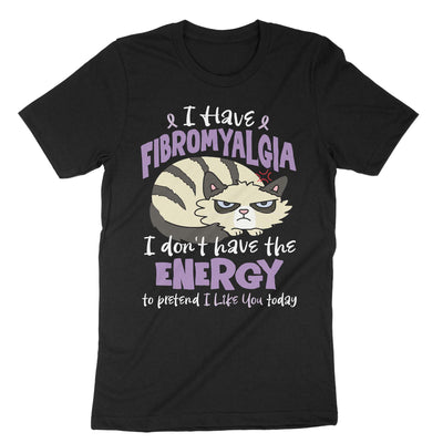Black I Have Fibromyalgia I Dont Have The Energy To Pretend I Like You Today T-Shirt#color_black