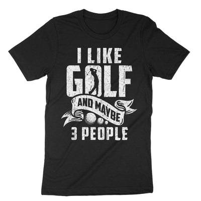 Black I Like Golf And Maybe 3 People T-Shirt#color_black