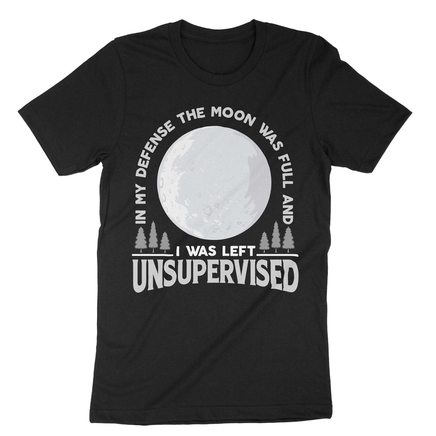 Black In My Defense The Moon Was Full And I Was Left Unsupervised T-Shirt#color_black