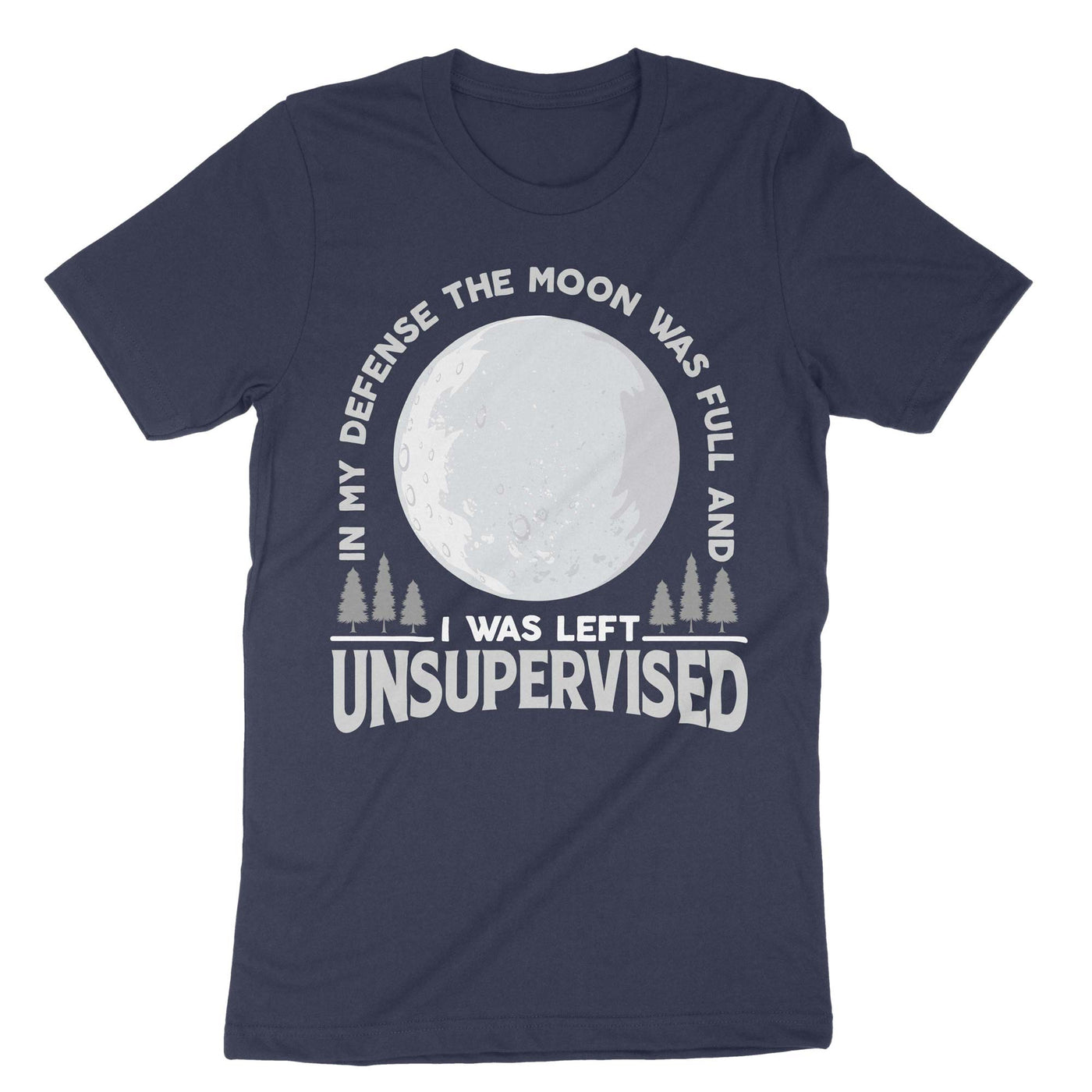 Navy In My Defense The Moon Was Full And I Was Left Unsupervised T-Shirt#color_navy