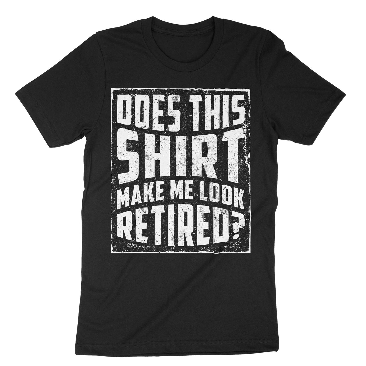 Black Does This Shirt Make Me Look Retired T-Shirt#color_black