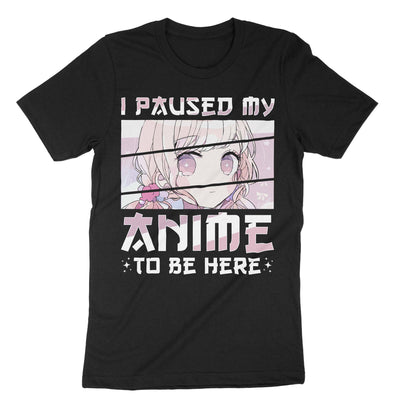 Black I Paused My Anime To Be Here T-Shirt#color_black