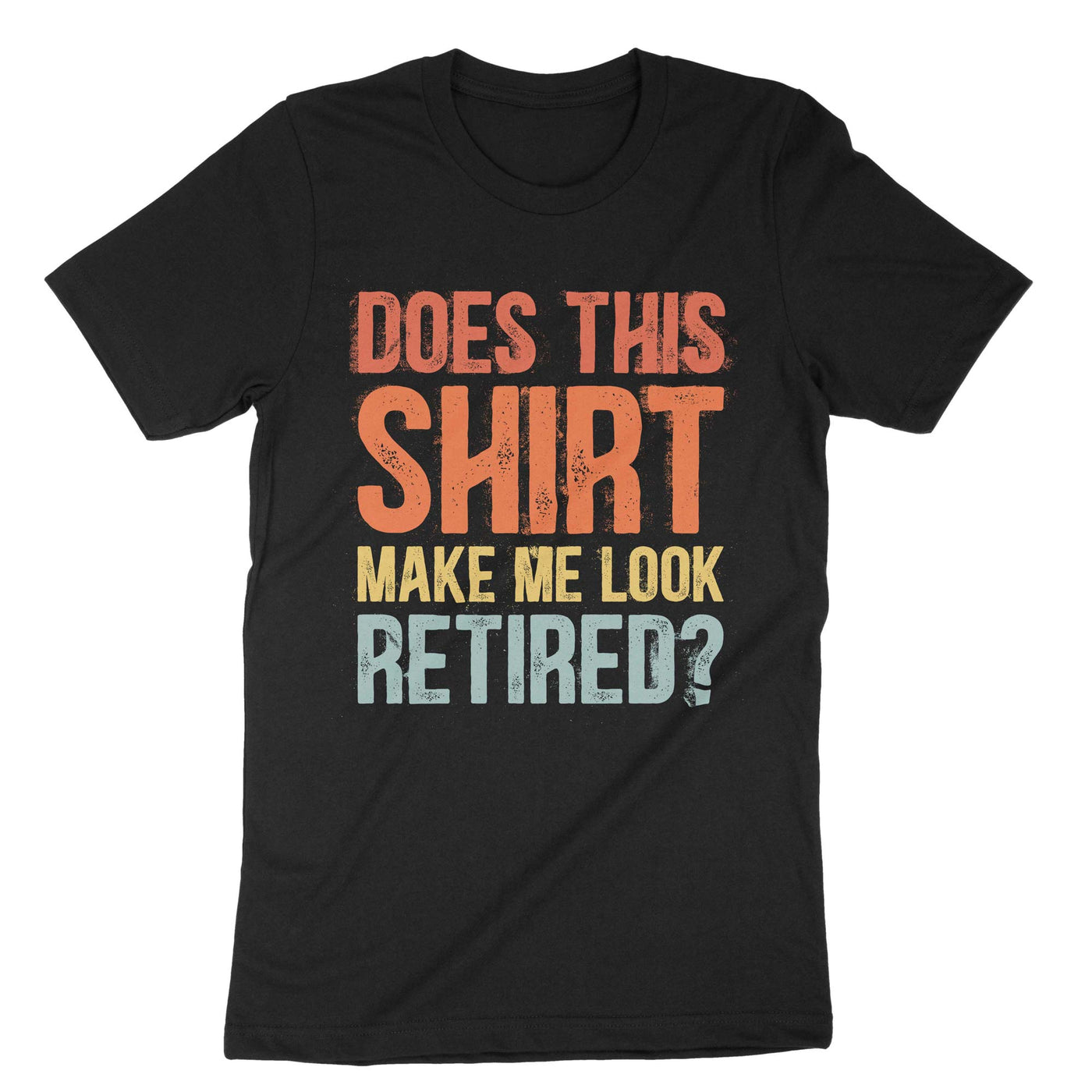 Black Does This Shirt Make Me Look Retired T-Shirt#color_black