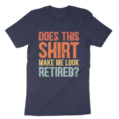 Navy Does This Shirt Make Me Look Retired T-Shirt#color_navy
