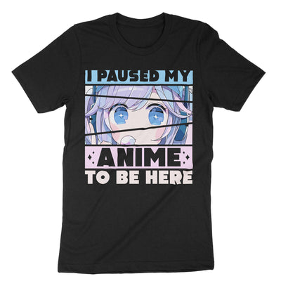 Black I Paused My Anime To Be Here T-Shirt#color_black