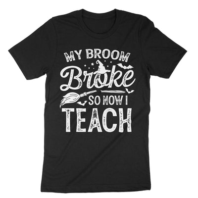 Black My Broom Broke So Now I Teach T-Shirt#color_black