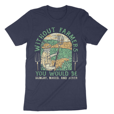 Navy Without Farmers You Would Be Hungry Naked And Sober T-Shirt#color_navy