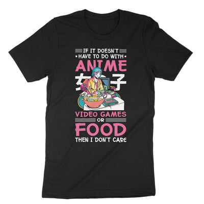 Black If It Doesn't Have To Do With Anime Video Games Or Food Then I Don't Care T-Shirt#color_black