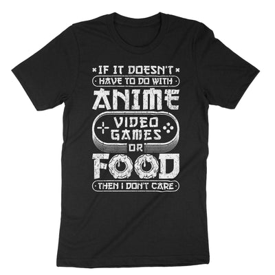 Black If It Doesn't Have To Do With Anime Video Games Or Food Then I Don't Care T-Shirt#color_black