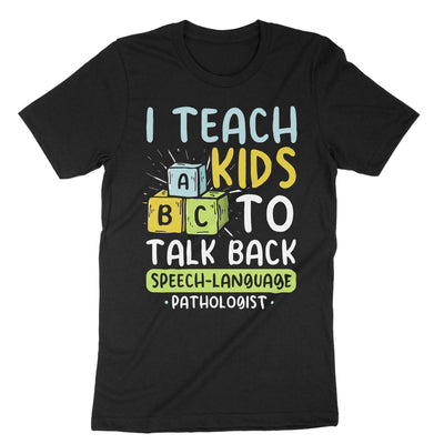 Black I Teach Kids To Talk Back Speech Language Pathologist T-Shirt#color_black