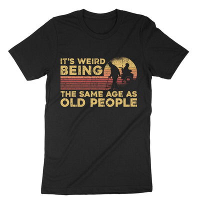 Black Its Weird Being The Same Age As Old People T-Shirt#color_black