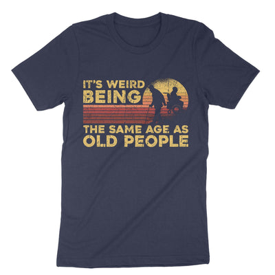 Navy Its Weird Being The Same Age As Old People T-Shirt#color_navy