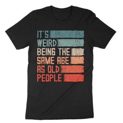 Black Its Weird Being The Same Age As Old People T-Shirt#color_black