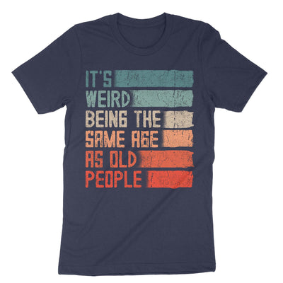 Navy Its Weird Being The Same Age As Old People T-Shirt#color_navy