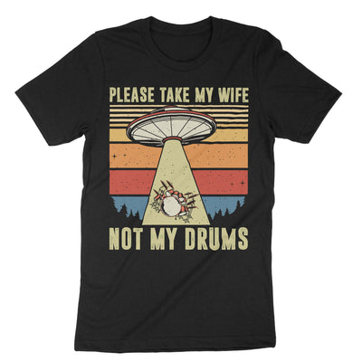 Black Please Take My Wife Not My Drums T-Shirt#color_black