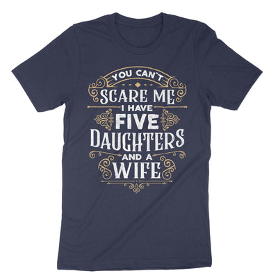 Navy You Cant Scare Me I Have Five Daughters And A Wife T-Shirt#color_navy