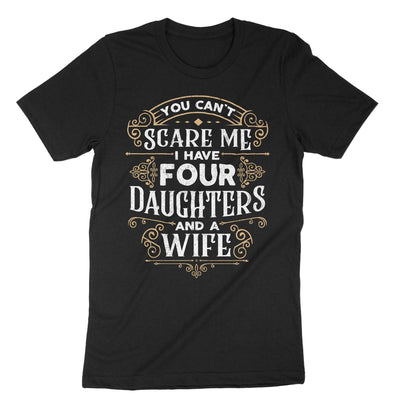 Black You Cant Scare Me I Have Four Daughters And A Wife T-Shirt#color_black
