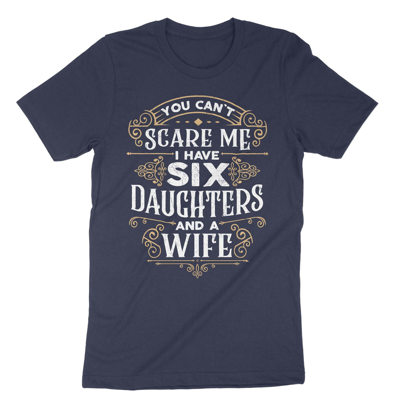 Navy You Cant Scare Me I Have Six Daughters And A Wife T-Shirt#color_navy