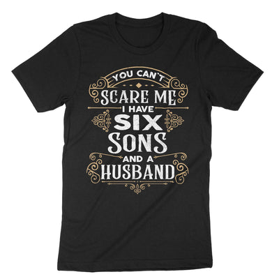 Black You Cant Scare Me I Have Six Sons And A Husband T-Shirt#color_black