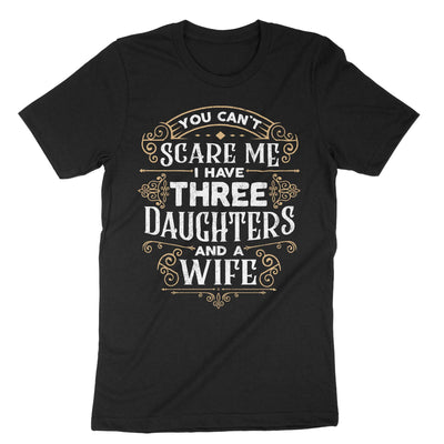 Black You Cant Scare Me I Have Three Daughters And A Wife T-Shirt#color_black