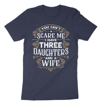 Navy You Cant Scare Me I Have Three Daughters And A Wife T-Shirt#color_navy