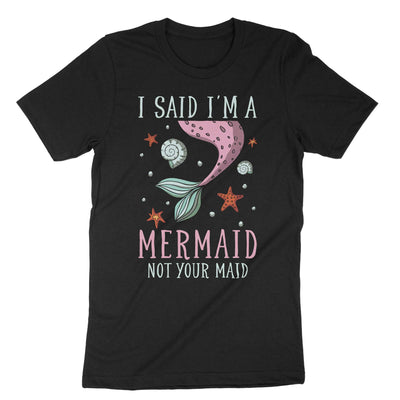 Black I Said Im A Mermaid Not Your Maid T-Shirt#color_black