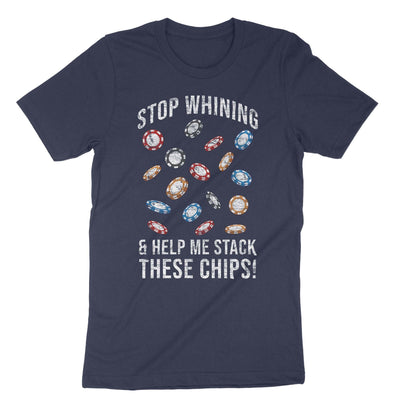 Navy Stop Whining And Help Me Stack These Chips T-Shirt#color_navy