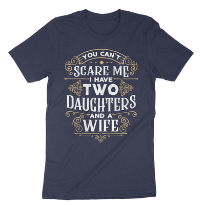 Navy You Cant Scare Me I Have Two Daughters And A Wife T-Shirt#color_navy