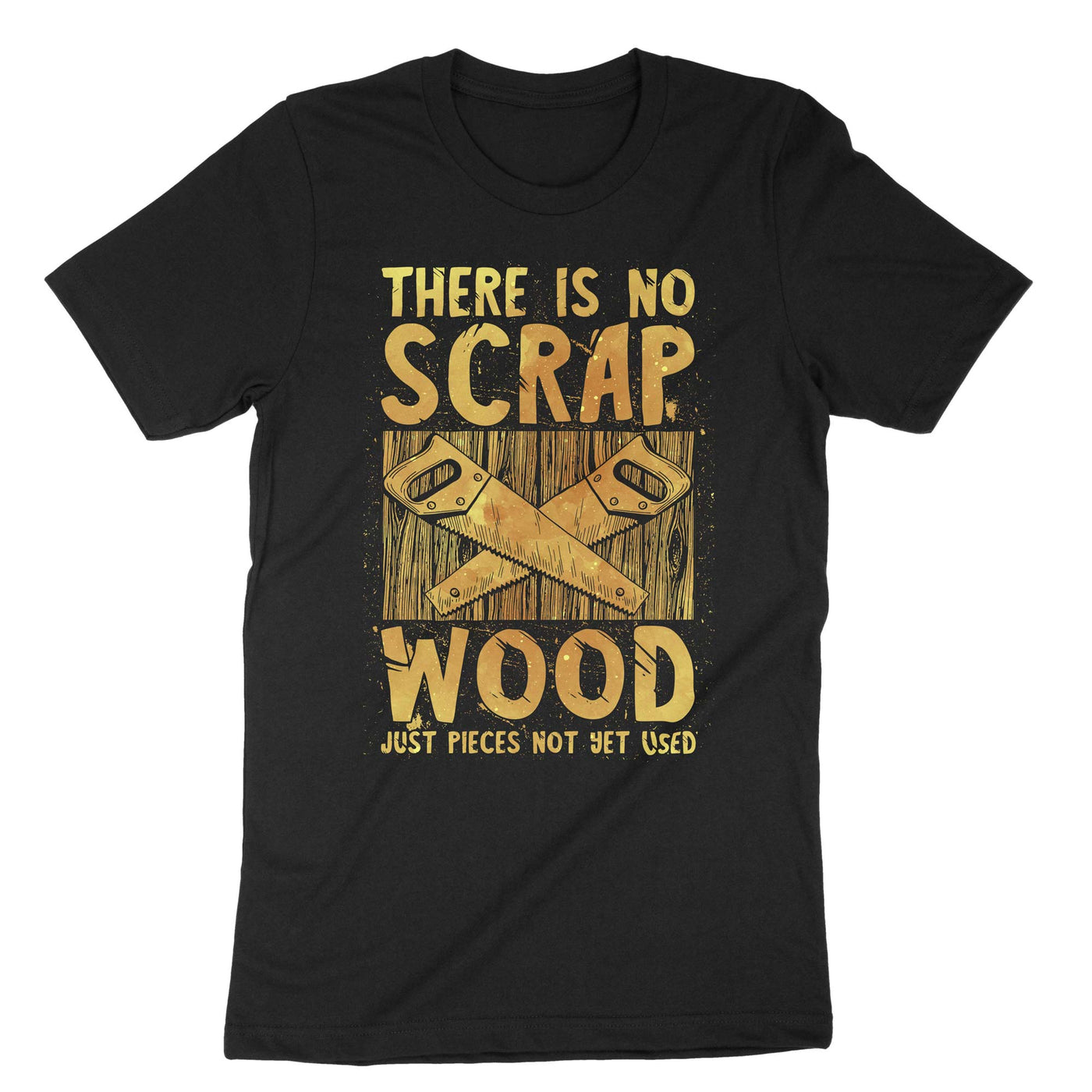 Black There Is No Scrap Wood Just Pieces Not Yet Used T-Shirt#color_black