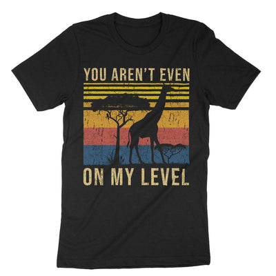 Black You Arent Even On My Level T-Shirt#color_black