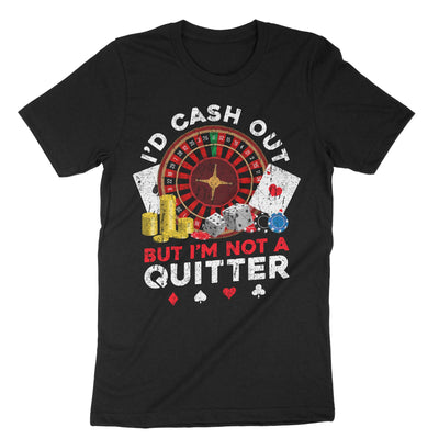 Black Id Cash Out But Im Not A Quitter T-Shirt#color_black