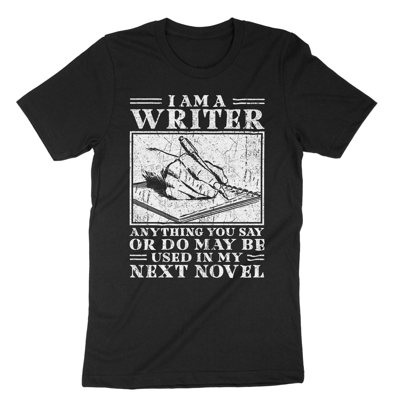 Black I Am A Writer Anything You Say Or Do May Be Used In My Next Novel T-Shirt#color_black