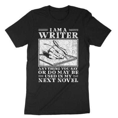 Black I Am A Writer Anything You Say Or Do May Be Used In My Next Novel T-Shirt#color_black