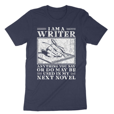 Navy I Am A Writer Anything You Say Or Do May Be Used In My Next Novel T-Shirt#color_navy