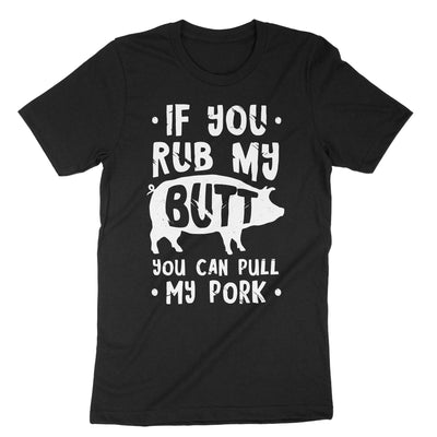 Black If You Rub My Butt You Can Pull My Pork T-Shirt#color_black