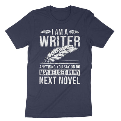 Navy I Am A Writer Anything You Say Or Do May Be Used In My Next Novel T-Shirt#color_navy