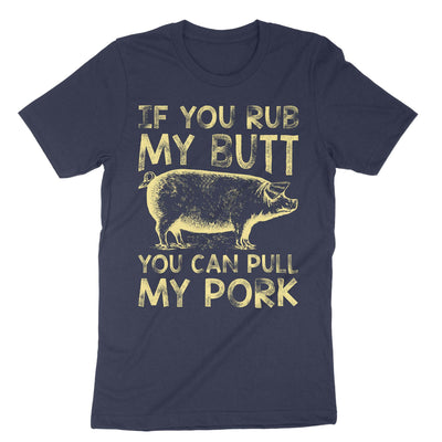 Navy If You Rub My Butt You Can Pull My Pork T-Shirt#color_navy