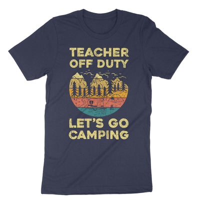 Navy Teacher Off Duty Lets Go Camping T-Shirt#color_navy