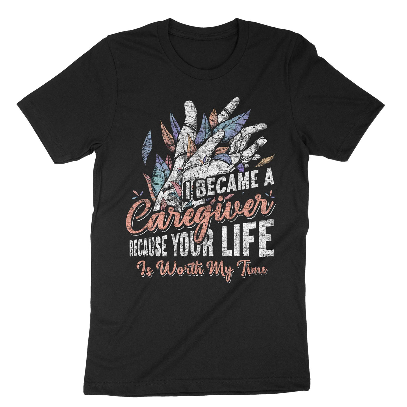 Black I Became A Caregiver Because Your Life Is Worth My Time T-Shirt#color_black