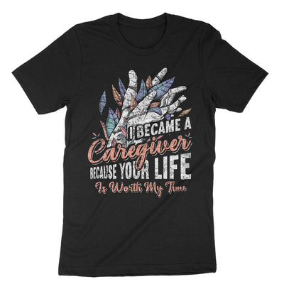 Black I Became A Caregiver Because Your Life Is Worth My Time T-Shirt#color_black
