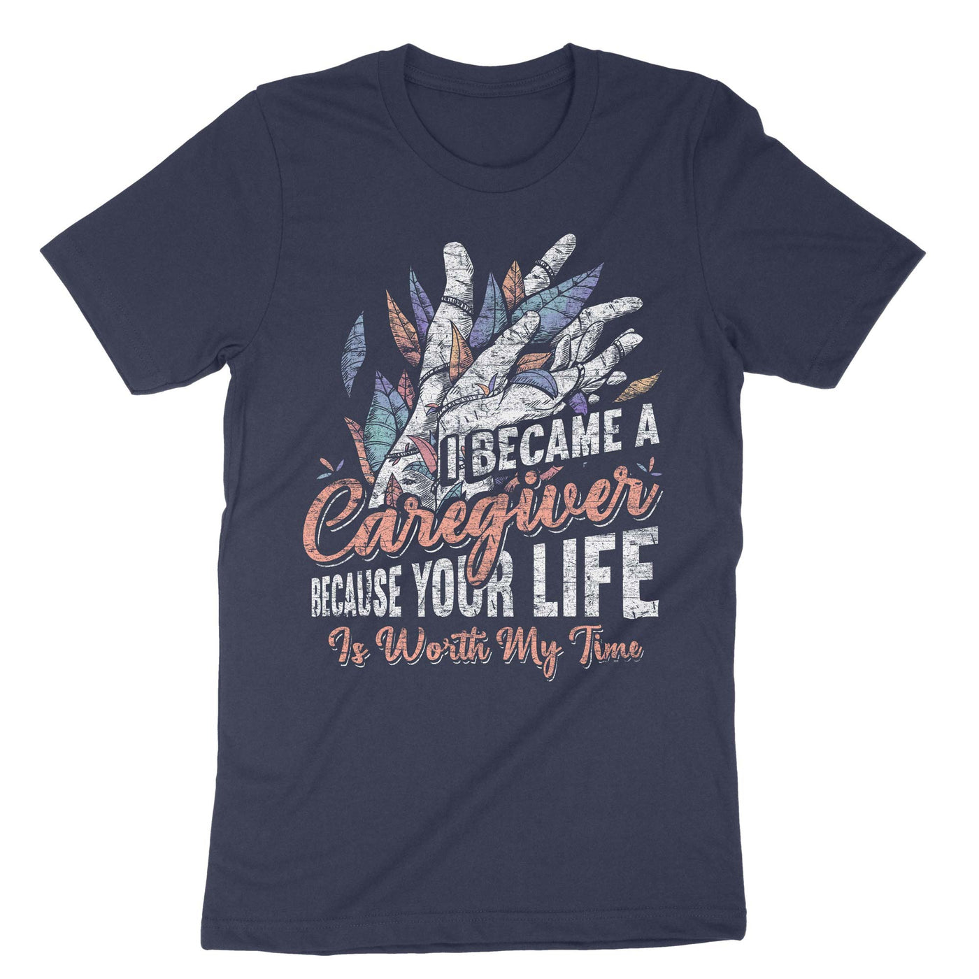 Navy I Became A Caregiver Because Your Life Is Worth My Time T-Shirt#color_navy