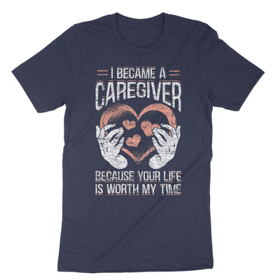 Navy I Became A Caregiver Because Your Life Is Worth My Time T-Shirt#color_navy