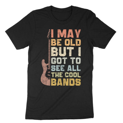 Black I May Be Old But I Got To See All The Cool Bands T-Shirt#color_black