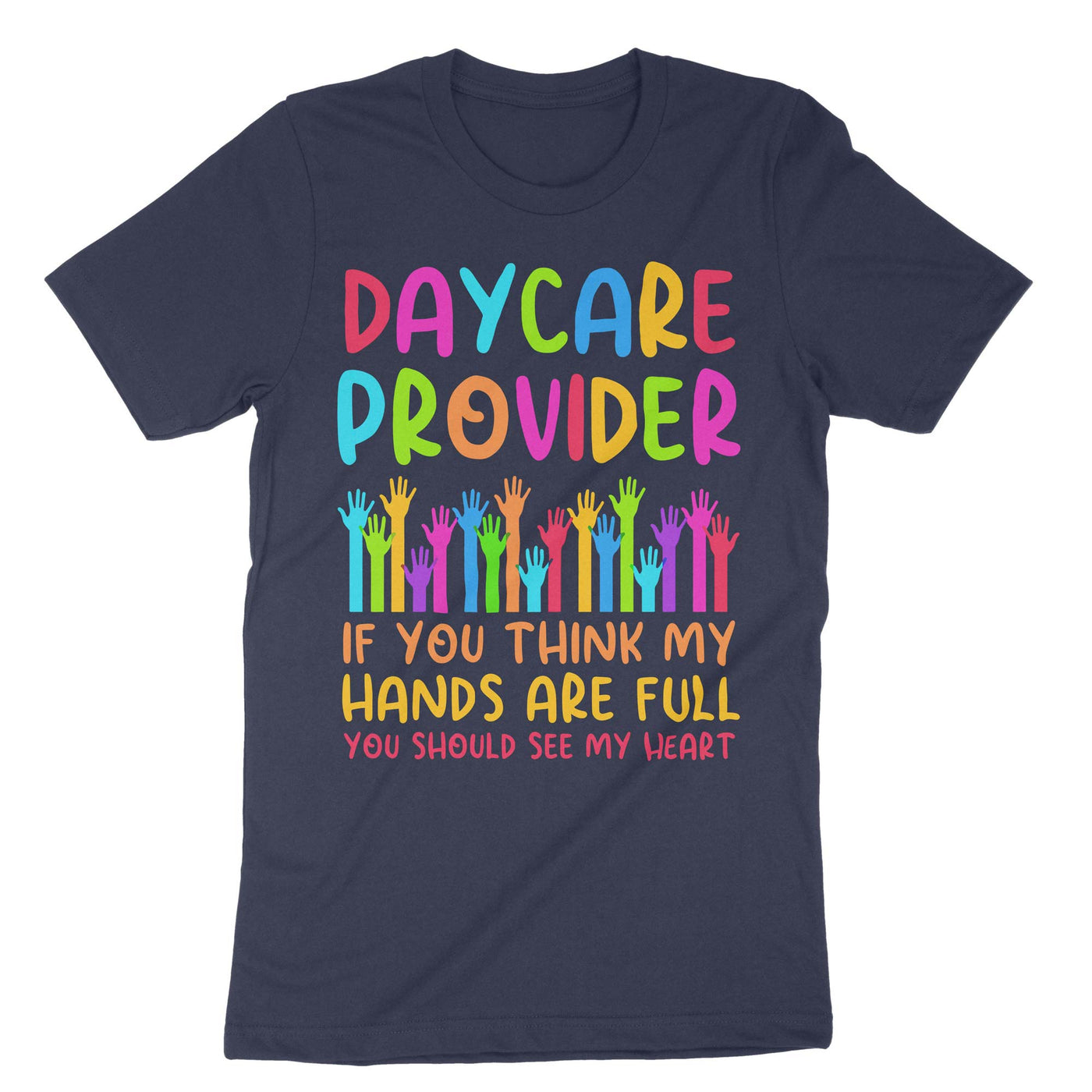 Navy Daycare Provider If You Think My Hands Are Full You Should See My Heart T-Shirt#color_navy