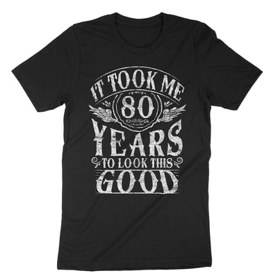 Black It Took Me 80 Years To Look This T-Shirt#color_black