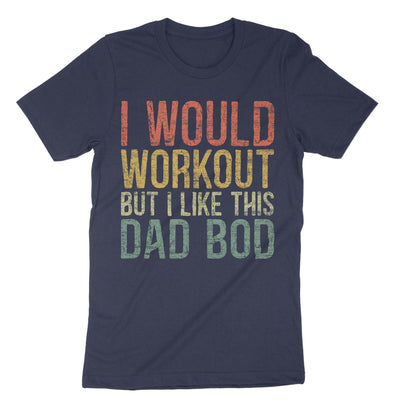 Navy I Would Workout But I Like This Dad Bod T-Shirt#color_navy