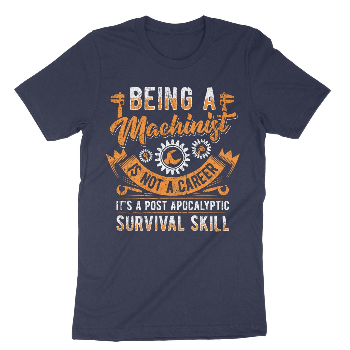 Navy Being A Machinist Is Not A Career Its A Post Apocalyptic Survival Skill T-Shirt#color_navy