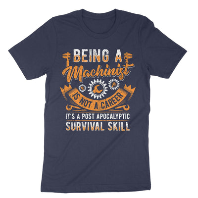Navy Being A Machinist Is Not A Career Its A Post Apocalyptic Survival Skill T-Shirt#color_navy