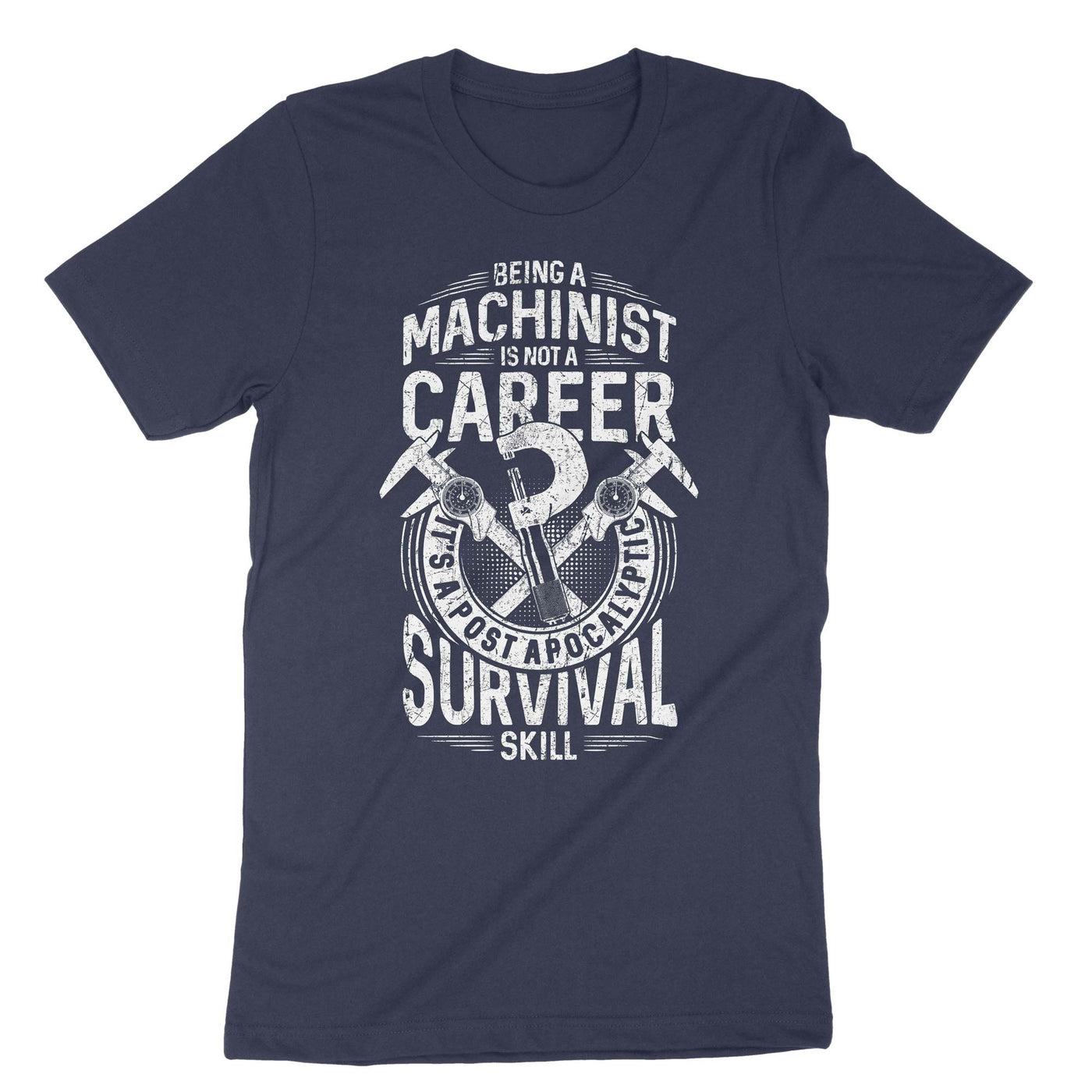 Navy Being A Machinist Is Not A Career Its A Post Apocalyptic Survival Skill T-Shirt#color_navy