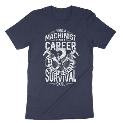 Navy Being A Machinist Is Not A Career Its A Post Apocalyptic Survival Skill T-Shirt#color_navy